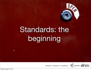 Standards: the
                            beginning


Monday, August 16, 2010
 