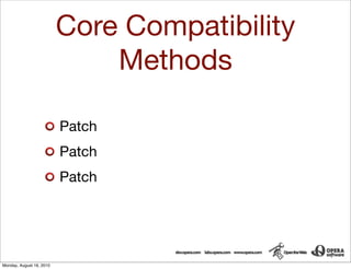 Core Compatibility
                              Methods

                          Patch
                          Patch
                          Patch




Monday, August 16, 2010
 