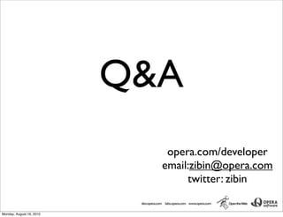 Q&A
                             opera.com/developer
                            email:zibin@opera.com
                                 twitter: zibin

Monday, August 16, 2010
 