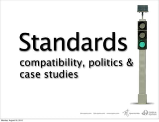 Standards
                   compatibility, politics &
                   case studies



Monday, August 16, 2010
 