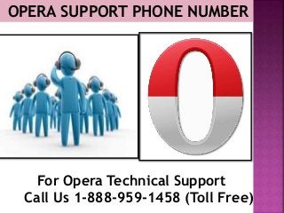 OPERA SUPPORT PHONE NUMBER
For Opera Technical Support
Call Us 1-888-959-1458 (Toll Free)
 