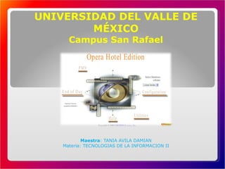 UNIVERSIDAD DEL VALLE DE
        MÉXICO
      Campus San Rafael




            Maestra: TANIA AVILA DAMIAN
    Materia: TECNOLOGIAS DE LA INFORMACION II
 