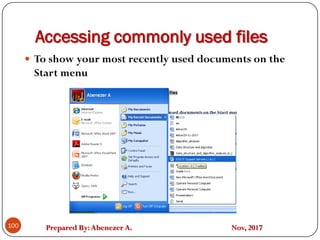 Prepared By:Abenezer A. Nov, 2017
Accessing commonly used files
100
 To show your most recently used documents on the
Start menu
 