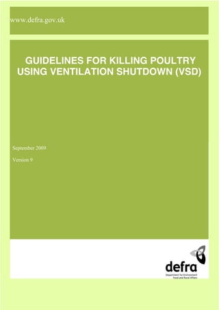 www.defra.gov.uk

GUIDELINES FOR KILLING POULTRY
USING VENTILATION SHUTDOWN (VSD)

September 2009
Version 9

 
