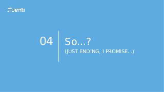04 So...?
(JUST ENDING, I PROMISE...)
 