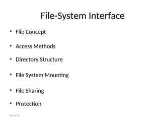 File-System Interface
• File Concept
• Access Methods
• Directory Structure
• File System Mounting
• File Sharing
• Protection
03/04/25
 