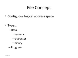 File Concept
• Contiguous logical address space
• Types:
– Data
• numeric
• character
• binary
– Program
03/04/25
 
