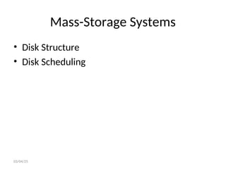 Mass-Storage Systems
• Disk Structure
• Disk Scheduling
03/04/25
 