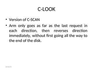 C-LOOK
• Version of C-SCAN
• Arm only goes as far as the last request in
each direction, then reverses direction
immediately, without first going all the way to
the end of the disk.
03/04/25
 