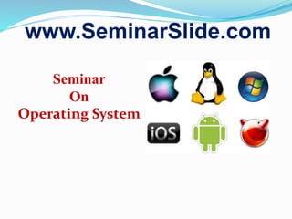 www.SeminarSlide.com
Seminar
On
Operating System
 