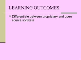 LEARNING OUTCOMES Differentiate between proprietary and open source software 