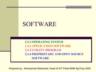 SOFTWARE ,[object Object],[object Object],[object Object],[object Object],[object Object],Prepared by : Norhasimah Mohamed, Head of ICT Panel SMK Sg Pusu 2007 