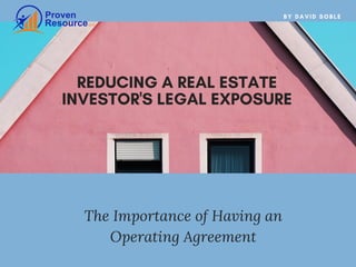 REDUCING A REAL ESTATE
INVESTOR'S LEGAL EXPOSURE
The Importance of Having an
Operating Agreement
BY DAVID SOBLE
 