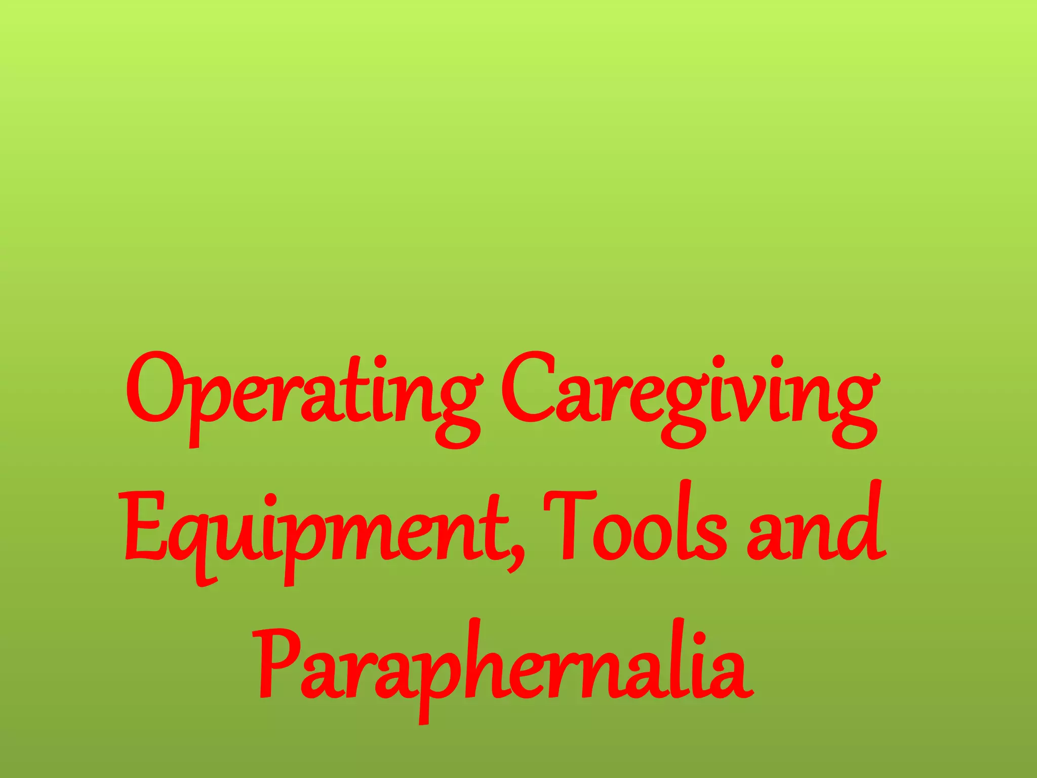 Operating caregiving equipment, tools and paraphernalia PPT