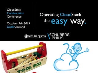 @remibergsma
CloudStack
Collaboration
Conference
October 9th, 2015
Dublin, Ireland
Operating CloudStack
easy way.the
 