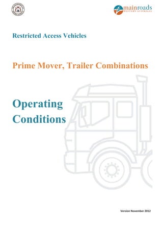 Restricted Access Vehicles 
Prime Mover, Trailer Combinations 
Operating 
Conditions 
Version November 2012 
 