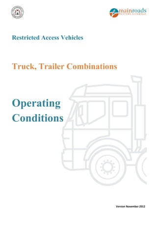 Restricted Access Vehicles 
Truck, Trailer Combinations 
Operating 
Conditions 
Version November 2012 
 