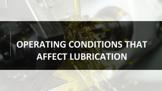 OPERATING CONDITIONS THAT
AFFECT LUBRICATION
 