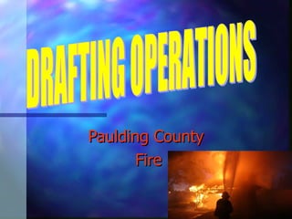 OPERATING FROM DRAFT Paulding County  Fire DRAFTING OPERATIONS 
