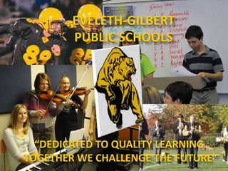 EVELETH-GILBERT PUBLIC SCHOOLS “Dedicated to quality learning.  Together we challenge the future” 