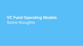 VC Fund Operating Models
Some thoughts
 