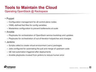 RACKSPACE® HOSTING | WWW.RACKSPACE.COM
15
Tools to Maintain the Cloud
Operating OpenStack @ Rackspace
• Puppet
– Configura...