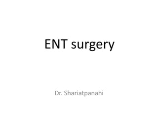 ENT surgery
Dr. Shariatpanahi
 