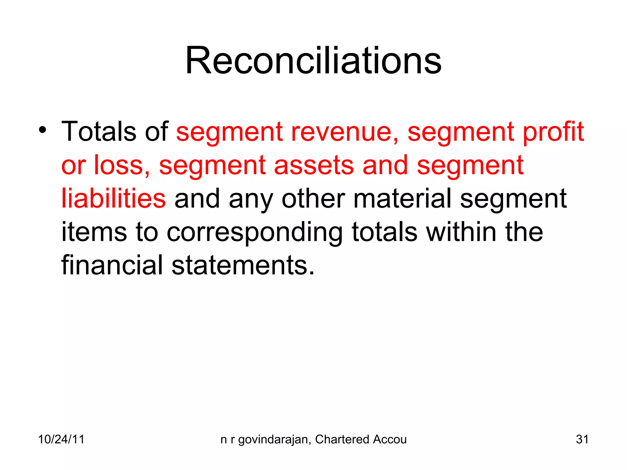 Reconciliations Totals of  segment revenue, segment profit or loss, segment assets and segment liabilities  and any other material segment items to corresponding totals within the financial statements. 