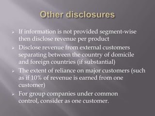 Total thresholdIf after segmentation, total segmental revenue, operating costs, assets, liabilities do not reach 75% each of the company total, then additional segments should be reported to reach the 75% level. As a reconciling item, group all other segments.