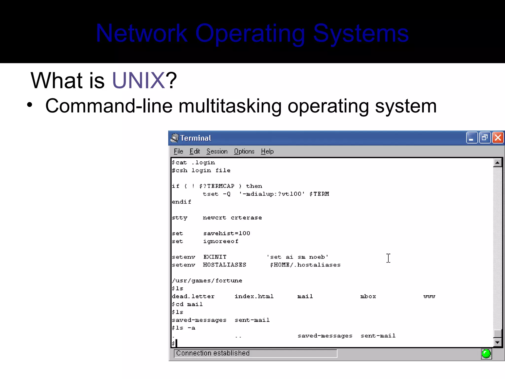 Network Operating Systems
What is UNIX?
• Command-line multitasking operating system
 