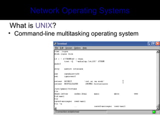 Network Operating Systems
What is UNIX?
• Command-line multitasking operating system
 