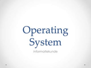 Operating
 System
  Informatiekunde



                    1
 