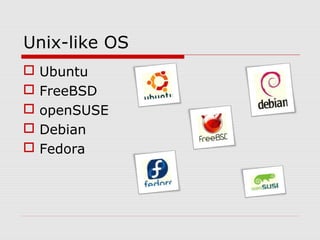 Unix-like OS
   Ubuntu
   FreeBSD
   openSUSE
   Debian
   Fedora
 