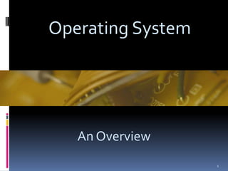 Operating System




   An Overview
                   1
 