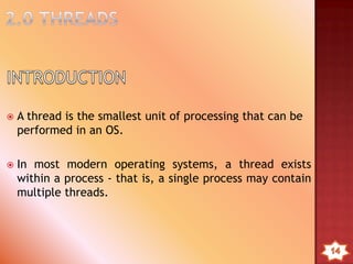 1. Modes of Execution
i. User Mode
* Less-privileged mode
* User programs typically execute in this
mode
ii. System mode, Control mode or Kernel Mode
* More-privileged mode
* Kernel of the OS
 