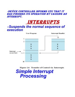 DeviCe ControLLer inforMS Cpu that it
haS finiSheD itS operation By CauSing an
interrupt.
•

interruptS
• Suspends

execution

the normal sequence of

Simple Interrupt
Processing

 