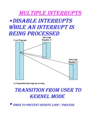 Multiple interrupts
•Disable interrupts
while an interrupt is
being processeD

transition froM user to
Kernel MoDe

•tiMer to prevent infinite loop / process

 