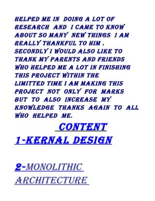 hElPED ME in Doing A loT of
REsEARch AnD i cAME To know
ABouT so MAny nEw Things i AM
REAlly ThAnkful To hiM .
sEconDly i woulD Also likE To
ThAnk My PAREnTs AnD fRiEnDs
who hElPED ME A loT in finishing
This PRoJEcT wiThin ThE
liMiTTED TiME i AM MAking This
PRoJEcT noT only foR MARks
BuT To Also incREAsE My
knowlEDgE ThAnks AgAin To All
who hElPED ME.

conTEnT
1-kERnAl DEsign
2- MonoliThic
ARchiTEcTuRE

 