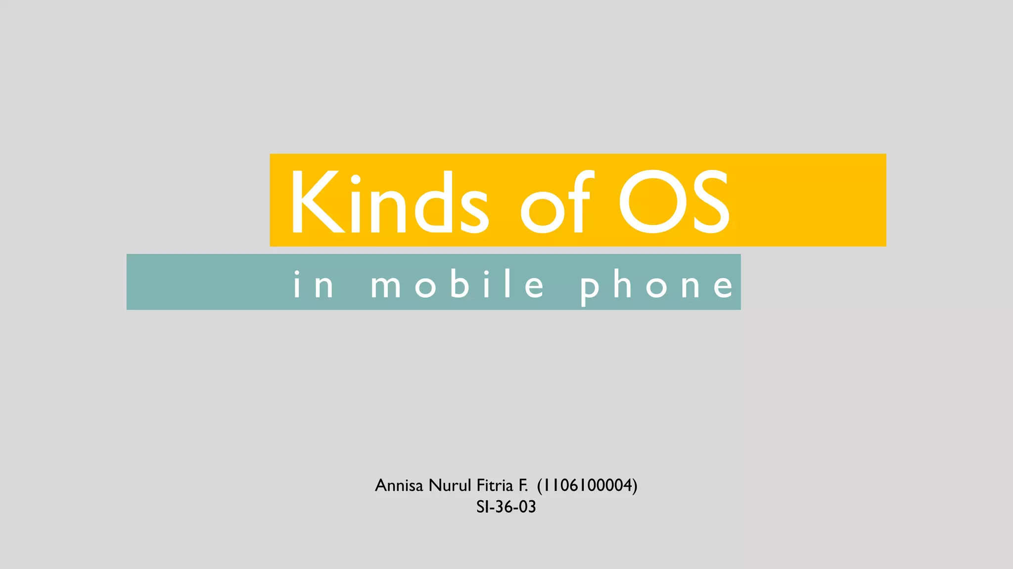 Kinds of OS
Annisa Nurul Fitria F. (1106100004)
SI-36-03
i n m o b i l e p h o n e
 