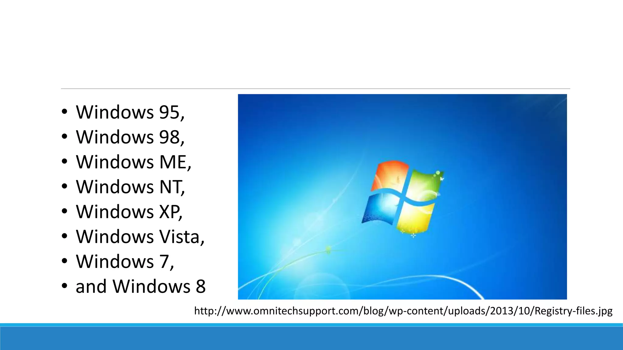 http://www.omnitechsupport.com/blog/wp-content/uploads/2013/10/Registry-files.jpg
• Windows 95,
• Windows 98,
• Windows ME,
• Windows NT,
• Windows XP,
• Windows Vista,
• Windows 7,
• and Windows 8
 