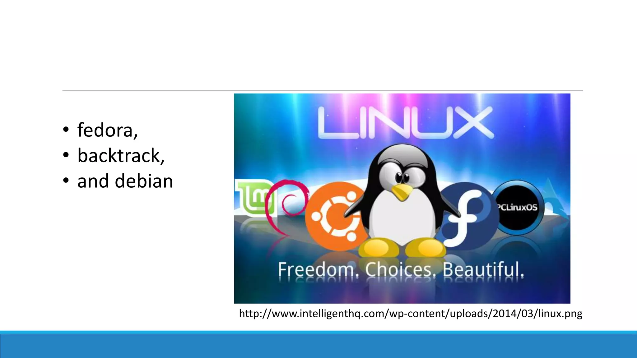 • fedora,
• backtrack,
• and debian
http://www.intelligenthq.com/wp-content/uploads/2014/03/linux.png
 