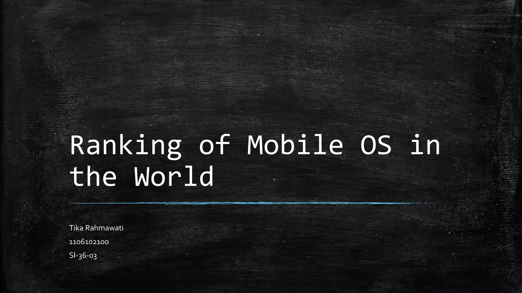 Ranking of Mobile OS in
the World
Tika Rahmawati
1106102100
SI-36-03
 