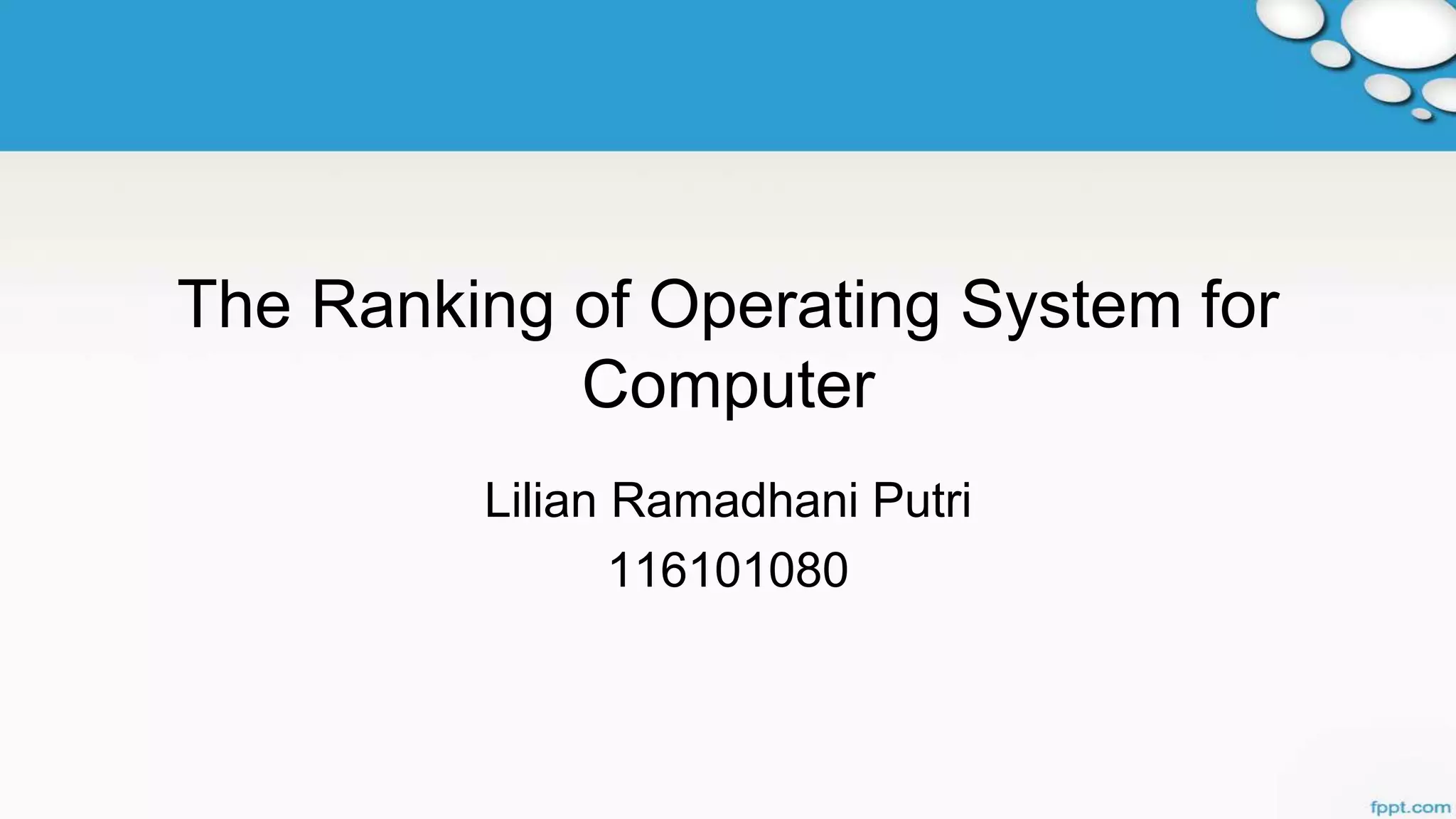 The Ranking of Operating System for
Computer
Lilian Ramadhani Putri
116101080
 