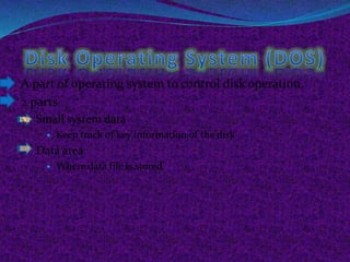 A part of operating system to control disk operation.
2 parts
Small system data
 Keep track of key information of the disk
Data area
 Where data file is stored
 