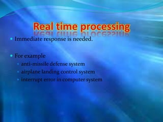  Immediate response is needed.
 For example
 anti-missile defense system
 airplane landing control system
 interrupt error in computer system
 