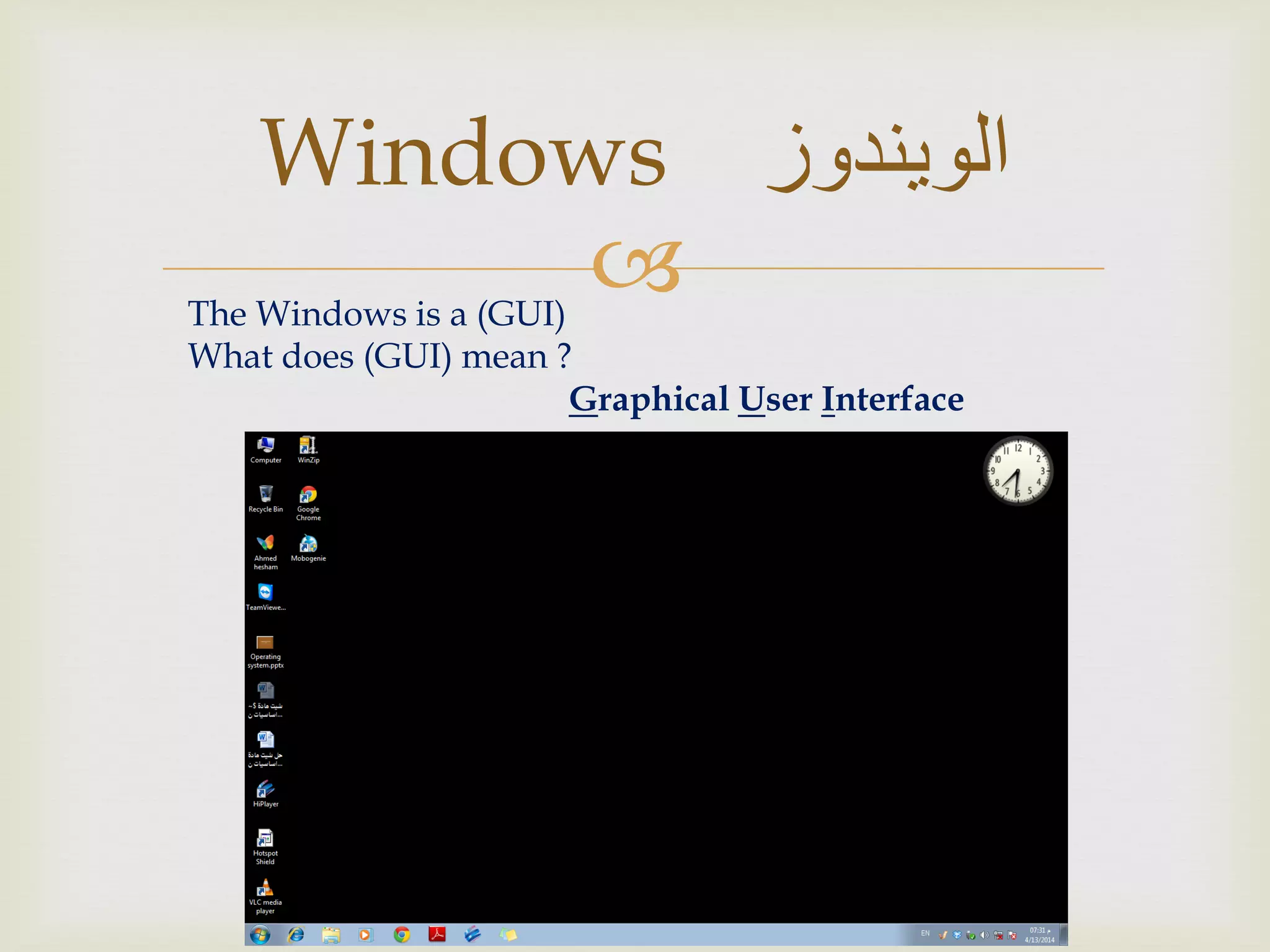 
‫الىيندوز‬Windows
The Windows is a (GUI)
What does (GUI) mean ?
Graphical User Interface
 
