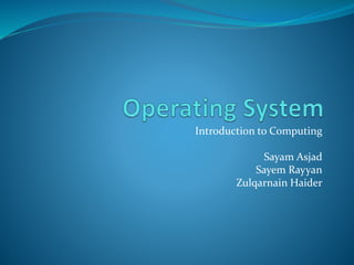 Introduction to Computing
Sayam Asjad
Sayem Rayyan
Zulqarnain Haider
 