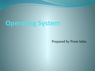 Operating System
Prepared by Prem Sahu
 