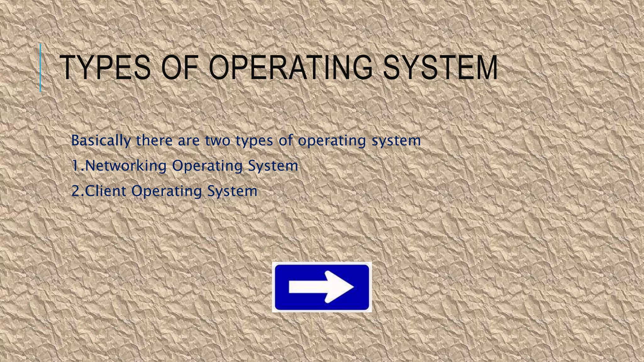 TYPES OF OPERATING SYSTEM
Basically there are two types of operating system
1.Networking Operating System
2.Client Operating System
 