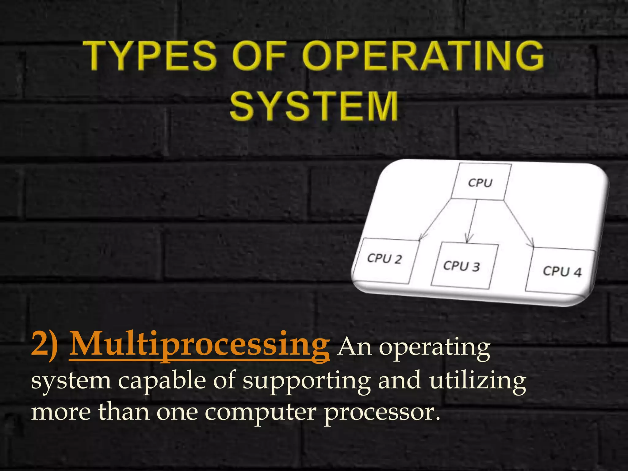 2) Multiprocessing An operating
system capable of supporting and utilizing
more than one computer processor.
 